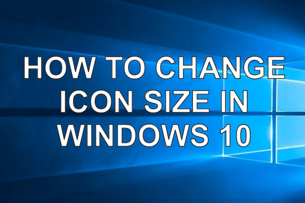 How to Change Icon Size, Text Size in Windows 10