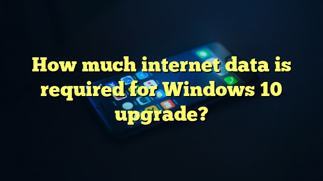 How much internet data is required for Windows 10 upgrade?