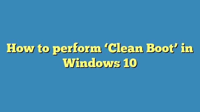 How to perform ‘Clean Boot’ in Windows 10