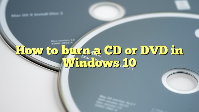 How to burn a CD or DVD in Windows 10