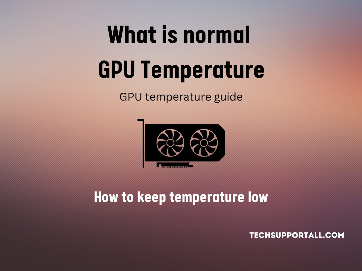 Normal GPU Temperature. How hot is too hot.